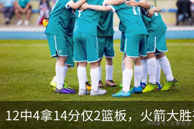 12中4拿14分仅2篮板，火箭大胜夜他正负值+23